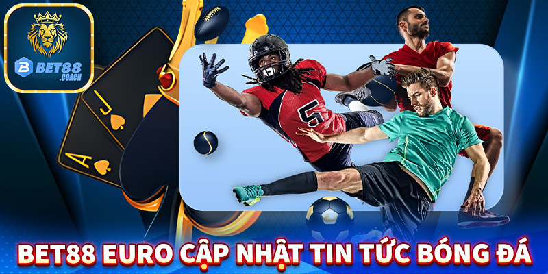 Bet88 Euro - Cổng thông tin cập nhật kết quả, tỷ lệ cược bóng đá Châu Âu