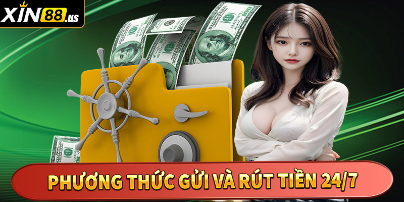 Phương thức gửi và rút tiền 24/7