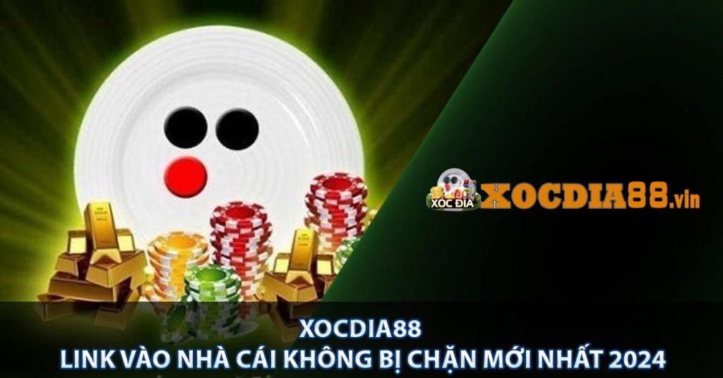 Xocdia88 - Link Vào Nhà Cái Không Bị Chặn Mới Nhất 2024