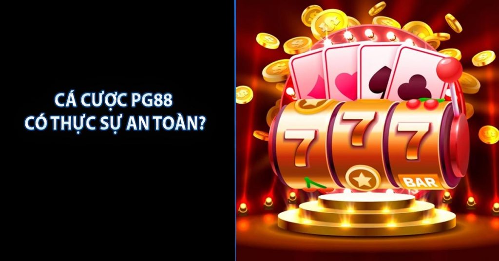 Cá Cược PG88 Có Thực Sự An Toàn?