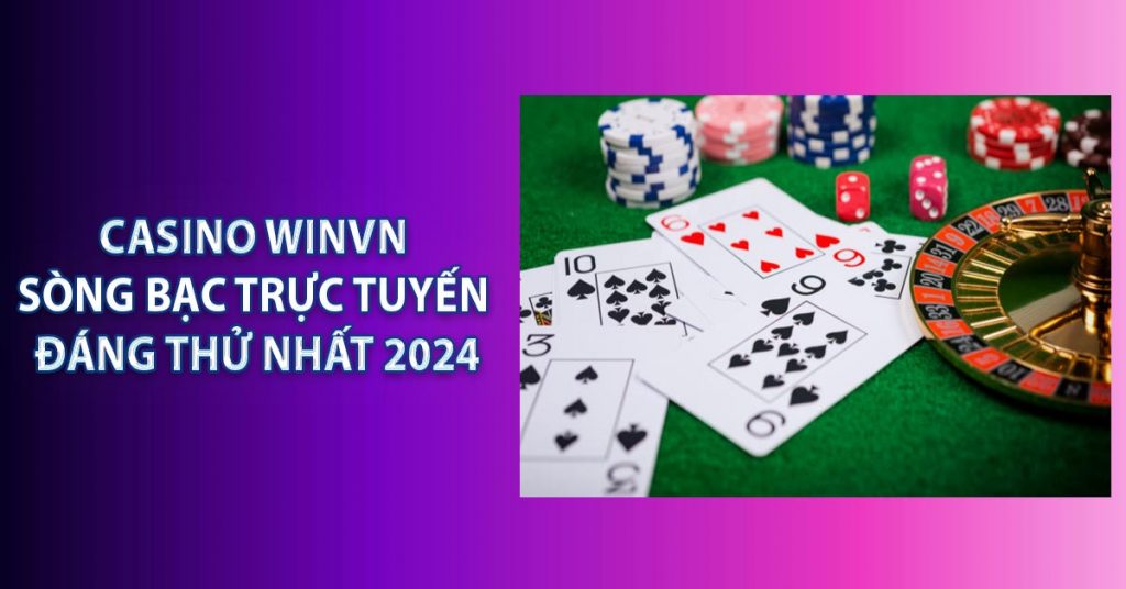 Casino Winvn - Sòng Bạc Trực Tuyến Đáng Thử Nhất 2024