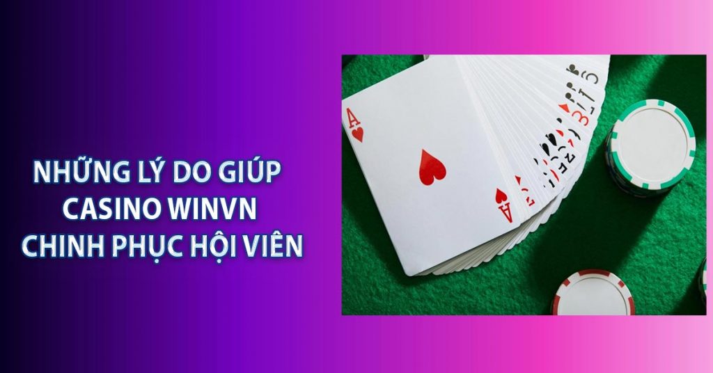 Những lý do giúp casino WINVN chinh phục hội viên