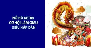 Nổ Hũ BET88 - Cơ Hội Làm Giàu Siêu Hấp Dẫn